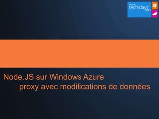 Node.JS sur Windows Azure
   proxy avec modifications de données
 