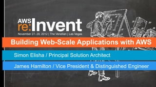 Building Web-Scale Applications with AWS
Simon Elisha / Principal Solution Architect

James Hamilton / Vice President & Distinguished Engineer
 