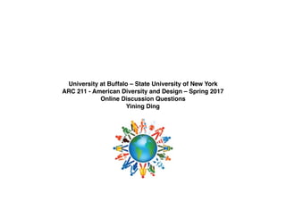University at Buffalo – State University of New York
ARC 211 - American Diversity and Design – Spring 2017
Online Discussion Questions
Yining Ding
 