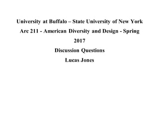 University at Buffalo – State University of New York
Arc 211 - American Diversity and Design - Spring
2017
Discussion Questions
Lucas Jones
 