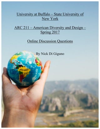 University at Buffalo – State University of
New York
ARC 211 – American Diversity and Design –
Spring 2017
Online Discussion Questions
By Nick Di Giguno
 
