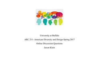 University at Buffalo
ARC 211- American Diversity and Design-Spring 2017
Online Discussion Questions
Jaxon Klein
 