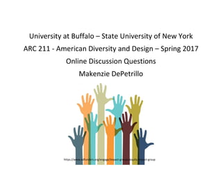 University at Buffalo – State University of New York
ARC 211 - American Diversity and Design – Spring 2017
Online Discussion Questions
Makenzie DePetrillo
https://www.edfunders.org/engage/impact-groups/equity-impact-group
 