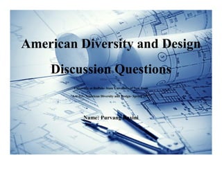 American Diversity and Design
Discussion Questions
University at Buffalo- State University of New York
Arc 211- American Diversity and Design- Spring 2017
Name: Purvang Daxini
 