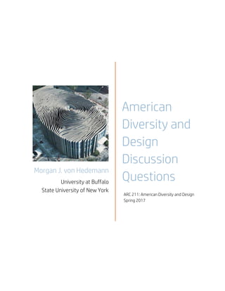 Morgan J. von Hedemann
University at Buffalo
State University of New York
American
Diversity and
Design
Discussion
Questions
ARC 211: American Diversity and Design
Spring 2017
 
