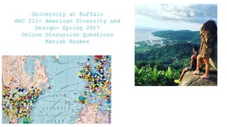 University at Buffalo
ARC 211- American Diversity and
Design- Spring 2017
Online Discussion Questions
Mariah Booker
 