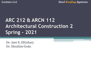 Lecture (11) Steel Roofing Systems
ARC 212 & ARCN 112
Architectural Construction 2
Spring - 2021
Dr. Amr S. ElGohary
Dr. Ebrahim Goda
 