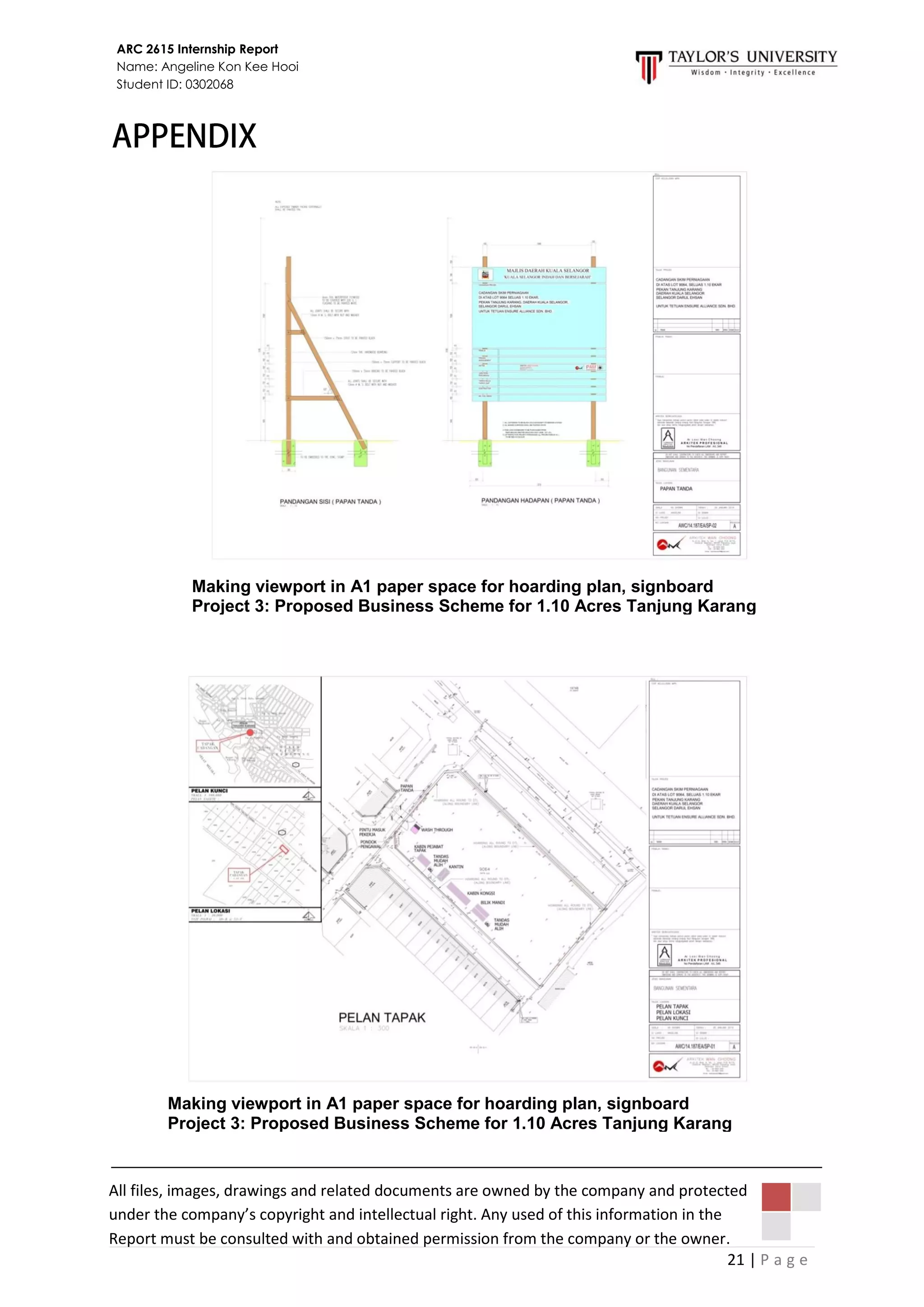 21 | P a g e
ARC 2615 Internship Report
Name: Angeline Kon Kee Hooi
Student ID: 0302068
Making viewport in A1 paper space for hoarding plan, signboard
Project 3: Proposed Business Scheme for 1.10 Acres Tanjung Karang
All files, images, drawings and related documents are owned by the company and protected
under the company’s copyright and intellectual right. Any used of this information in the
Report must be consulted with and obtained permission from the company or the owner.
Making viewport in A1 paper space for hoarding plan, signboard
Project 3: Proposed Business Scheme for 1.10 Acres Tanjung Karang
 