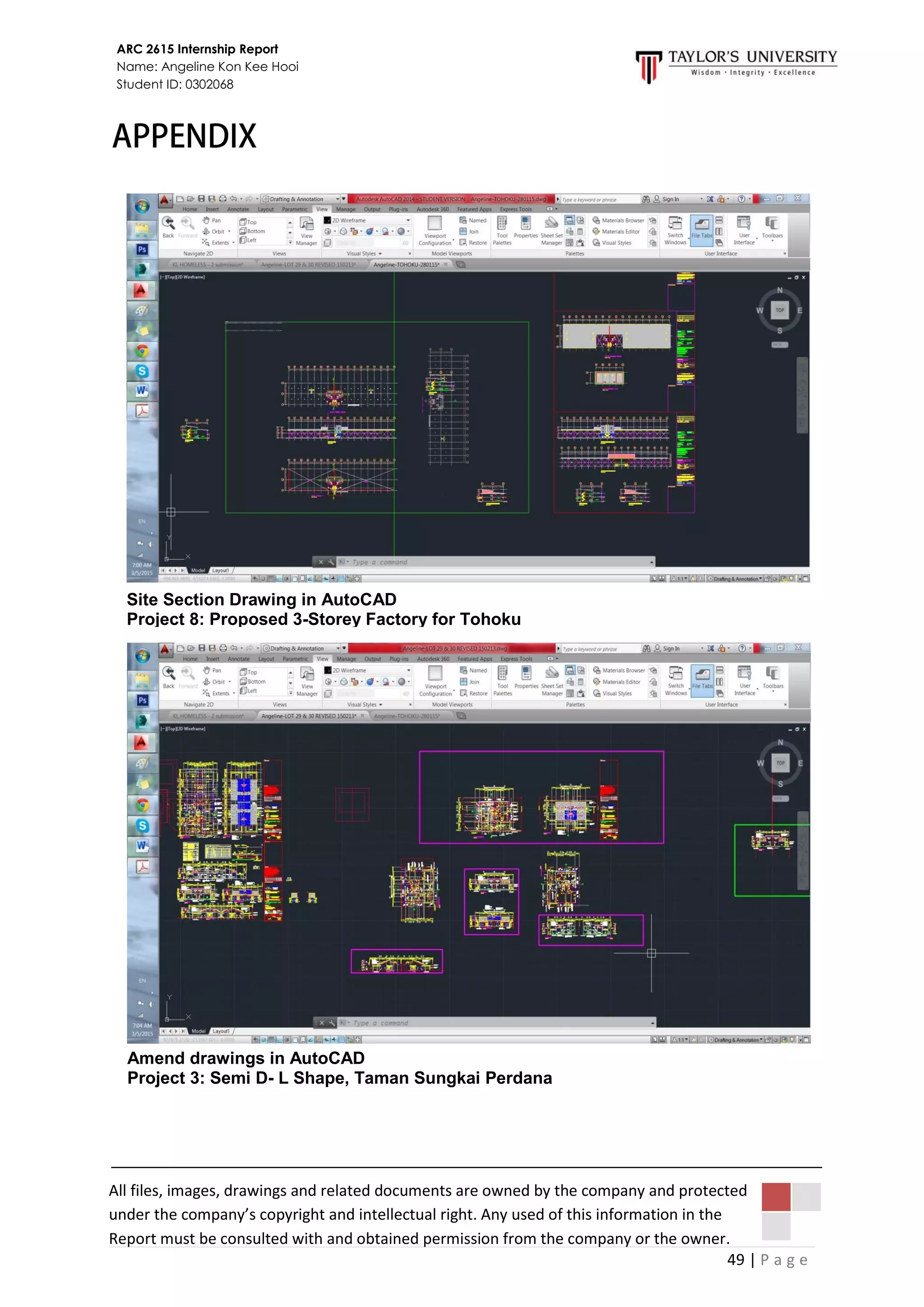 49 | P a g e
ARC 2615 Internship Report
Name: Angeline Kon Kee Hooi
Student ID: 0302068
All files, images, drawings and related documents are owned by the company and protected
under the company’s copyright and intellectual right. Any used of this information in the
Report must be consulted with and obtained permission from the company or the owner.
Site Section Drawing in AutoCAD
Project 8: Proposed 3-Storey Factory for Tohoku
Amend drawings in AutoCAD
Project 3: Semi D- L Shape, Taman Sungkai Perdana
 