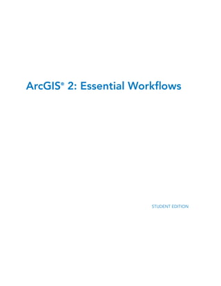 ArcGIS®
2: Essential Workflows
STUDENT EDITION
 
