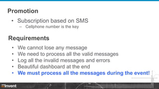 Promotion
• Subscription based on SMS
– Cellphone number is the key

Requirements
•
•
•
•
•

We cannot lose any message
We...