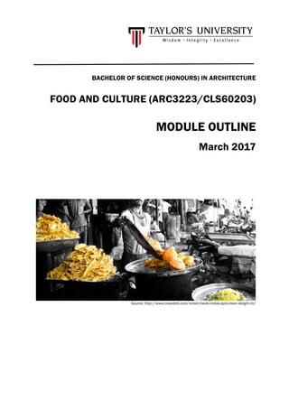 BACHELOR OF SCIENCE (HONOURS) IN ARCHITECTURE
FOOD AND CULTURE (ARC3223/CLS60203)
MODULE OUTLINE
March 2017
Source: http://www.cravebits.com/street-foods-indias-epicurean-delight-rtr/
 