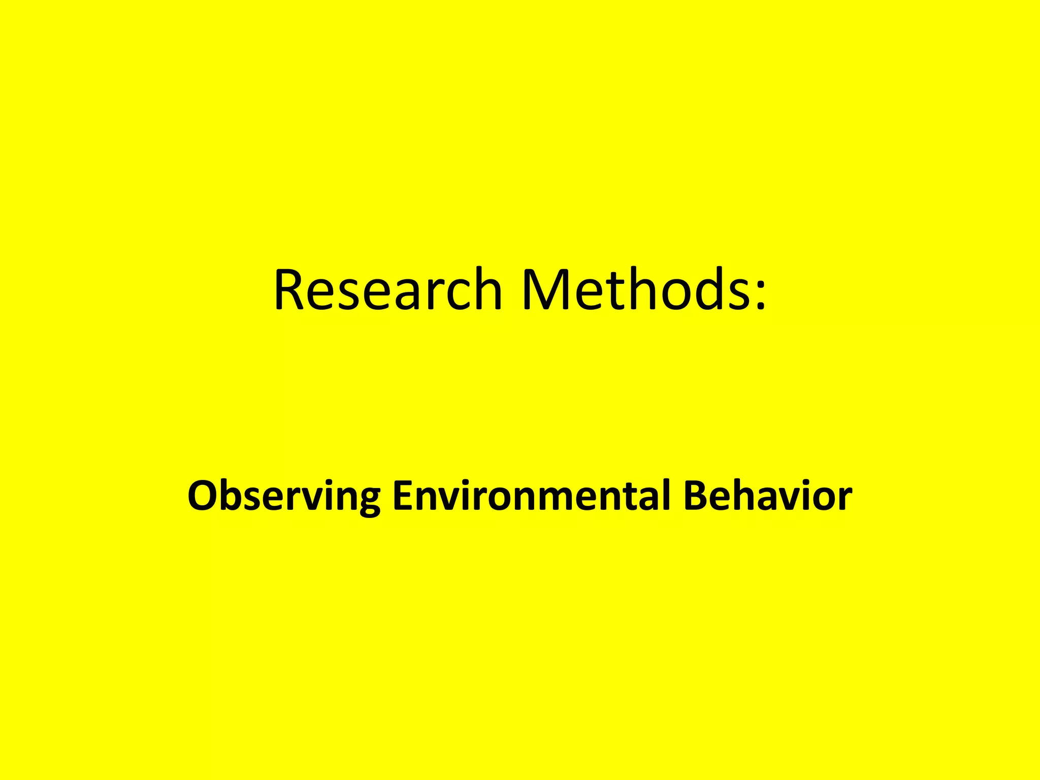 Research Methods:
Observing Environmental Behavior
 