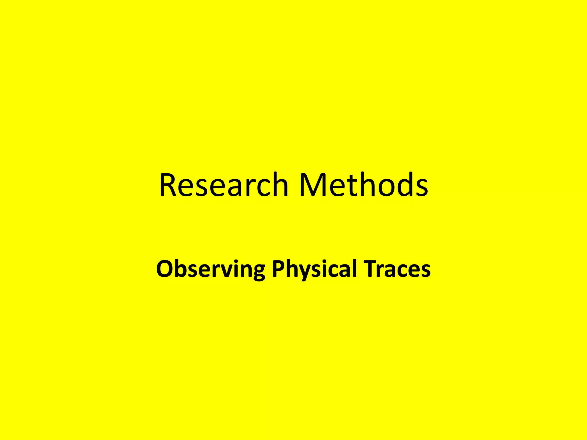 Research Methods
Observing Physical Traces
 