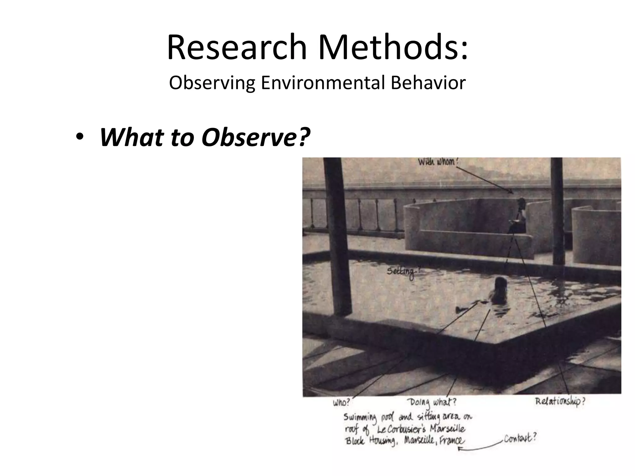 • What to Observe?
Research Methods:
Observing Environmental Behavior
 