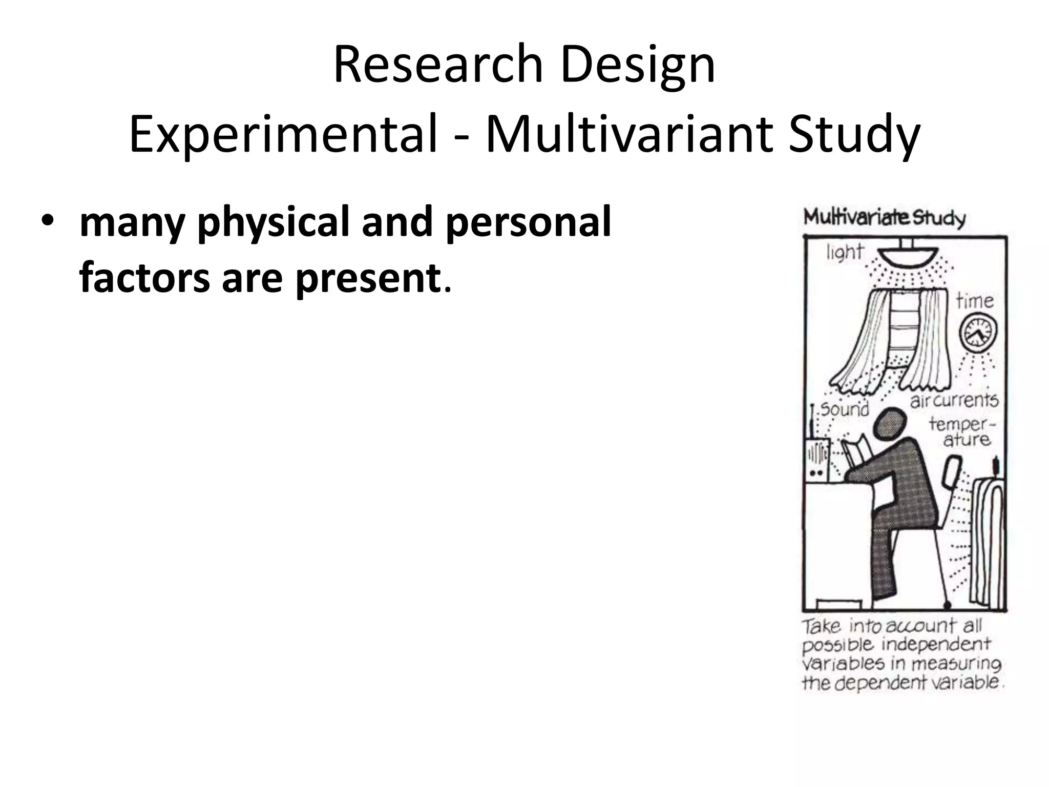 Research Design
Experimental - Multivariant Study
• many physical and personal
factors are present.
 