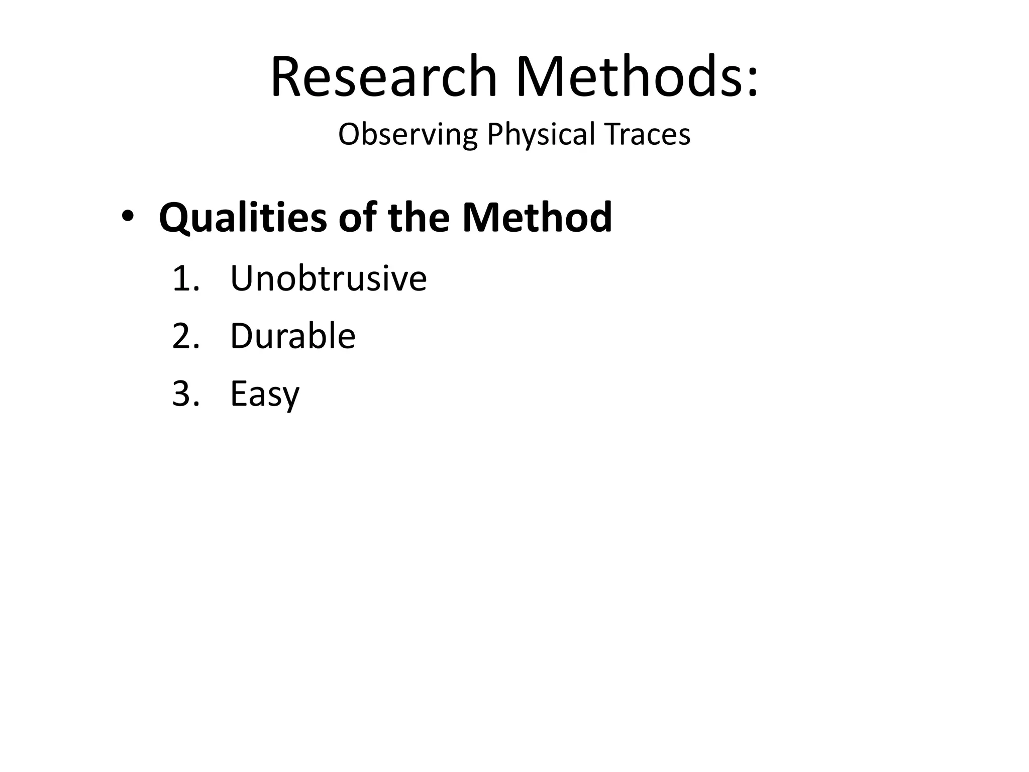 • Qualities of the Method
1. Unobtrusive
2. Durable
3. Easy
Research Methods:
Observing Physical Traces
 