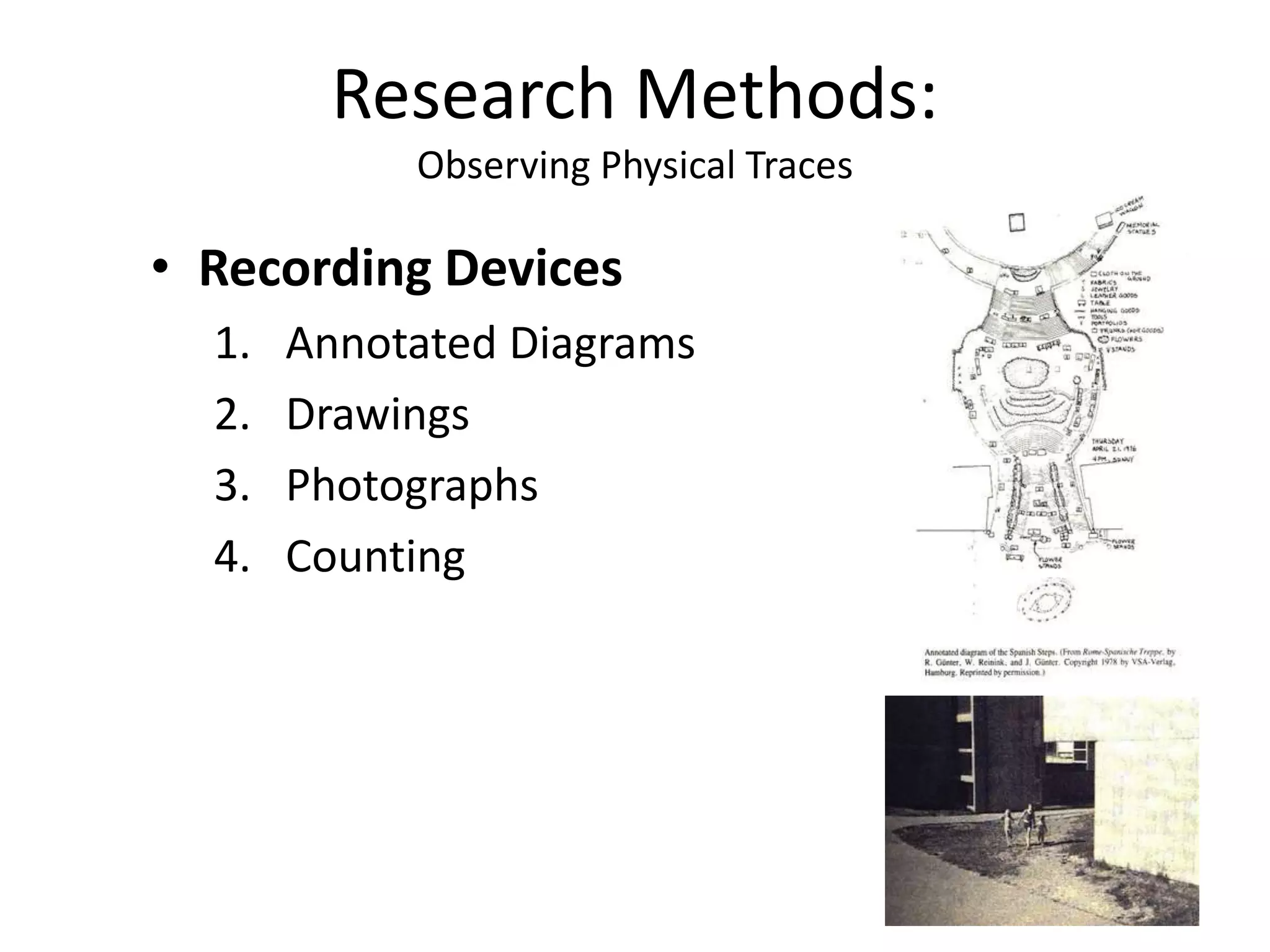 • Recording Devices
1. Annotated Diagrams
2. Drawings
3. Photographs
4. Counting
Research Methods:
Observing Physical Traces
 