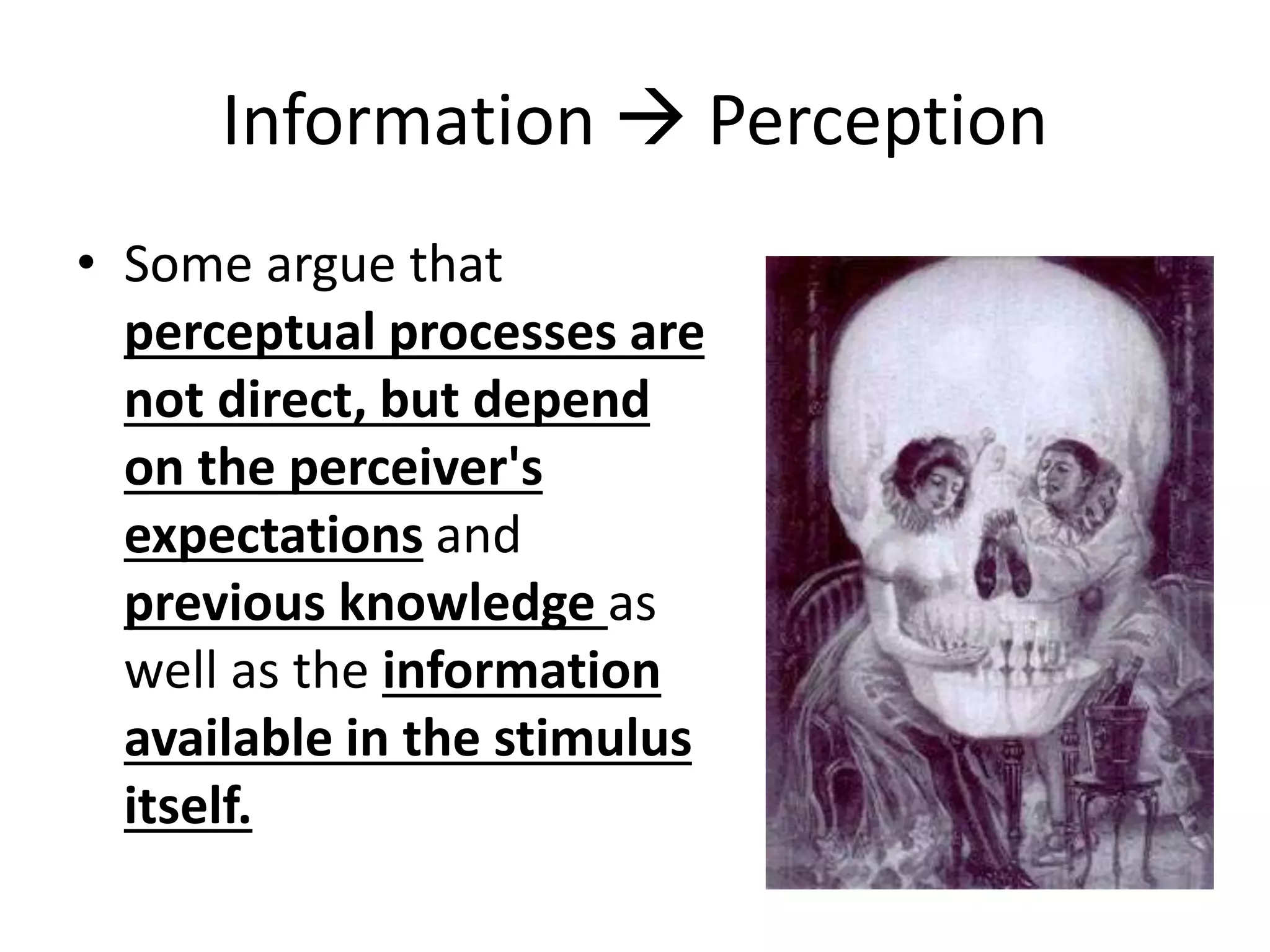 Information  Perception
• Some argue that
perceptual processes are
not direct, but depend
on the perceiver's
expectations and
previous knowledge as
well as the information
available in the stimulus
itself.
 