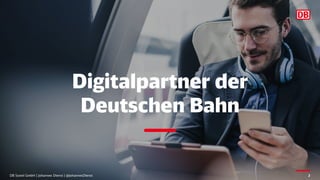 Digitalpartner der
Deutschen Bahn
DB Systel GmbH | Johannes Dienst | @JohannesDienst 2
 