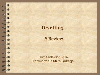 Dwelling A Review Eric Anderson, AIA Farmingdale State College 