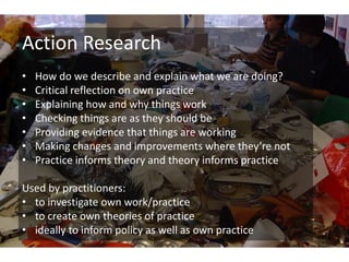 Action Research
• How do we describe and explain what we are doing?
• Critical reflection on own practice
• Explaining how...