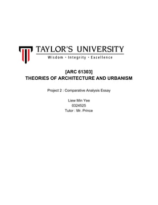 [ARC 61303]
THEORIES OF ARCHITECTURE AND URBANISM
Project 2 : Comparative Analysis Essay
Liew Min Yee
0324525
Tutor : Mr. Prince
 