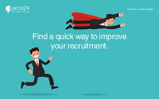 Your time, our technologies
Find a quick way to improve
your recruitment.
 