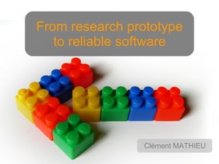 From research prototype to reliable software Cl é ment MATHIEU 