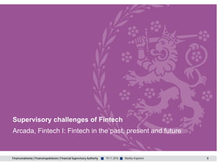 Finanssivalvonta | Finansinspektionen | Financial Supervisory Authority ■ ■
Supervisory challenges of Fintech
Arcada, Fintech I: Fintech in the past, present and future
19.11.2016 0Markku Koponen
 