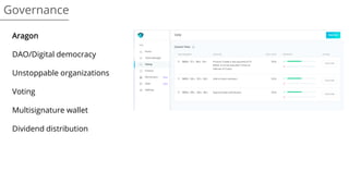 Governance
Aragon
DAO/Digital democracy
Unstoppable organizations
Voting
Multisignature wallet
Dividend distribution
 