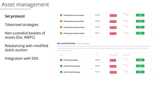 Asset management
Set protocol
Tokenized strategies
Non-custodial baskets of
assets (Dai, WBTC)
Rebalancing with modified
dutch auction
Integration with DEX
 