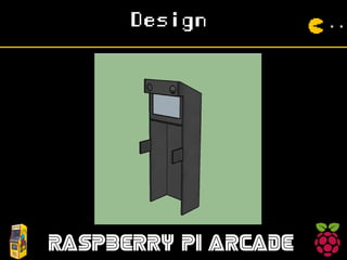 Design
RASPBERRY PI ARCADE
 