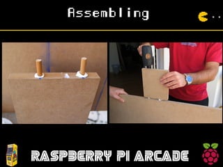 Assembling
RASPBERRY PI ARCADE
 