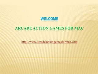 WELCOMEARCADE ACTION GAMES FOR MAC http://www.arcadeactiongamesformac.com 