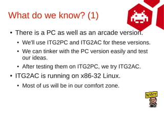 What do we know? (1)
●   There is a PC as well as an arcade version.
    ●   We'll use ITG2PC and ITG2AC for these version...