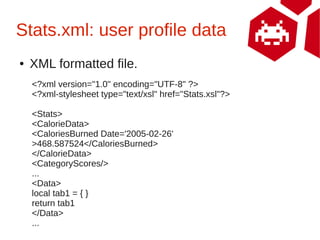 Stats.xml: user profile data
●   XML formatted file.
    <?xml version="1.0" encoding="UTF-8" ?>
    <?xml-stylesheet type...