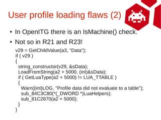 User profile loading flaws (2)
●   In OpenITG there is an IsMachine() check.
●   Not so in R21 and R23!
    v29 = GetChild...