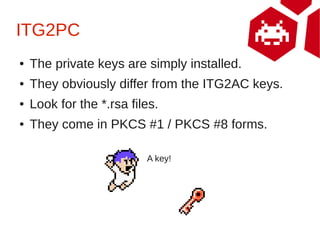 ITG2PC
●   The private keys are simply installed.
●   They obviously differ from the ITG2AC keys.
●   Look for the *.rsa f...