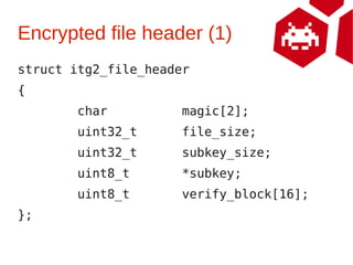 Encrypted file header (1)
struct itg2_file_header
{
       char          magic[2];
       uint32_t      file_size;
       ...