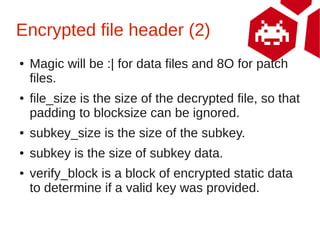 Encrypted file header (2)
●   Magic will be :| for data files and 8O for patch
    files.
●   file_size is the size of the...