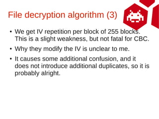 File decryption algorithm (3)
●   We get IV repetition per block of 255 blocks.
    This is a slight weakness, but not fat...