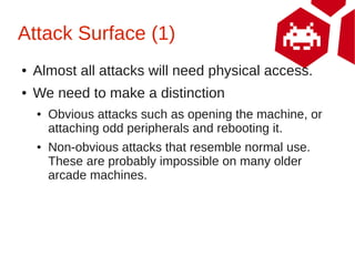 Attack Surface (1)
●   Almost all attacks will need physical access.
●   We need to make a distinction
    ●   Obvious att...