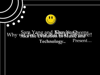 Sam Yang Khavon Owens Present… and Sam Yang Why we don’t use that stuff anymore!! Aka the Evolution in Music and Technology..  