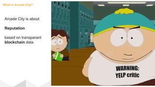 Arcade City is about
Reputation
based on transparant
blockchain data
What is Arcade City?
 