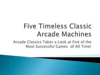 Arcade Classics Takes a Look at Five of the
Most Successful Games of All Time!
 