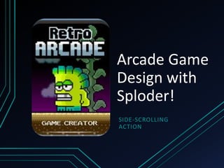 Arcade Game
Design with
Sploder!
SIDE-SCROLLING
ACTION
 
