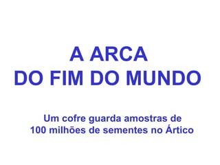 A ARCA  DO FIM DO MUNDO Um cofre guarda amostras de  100 milhões de sementes no Ártico 