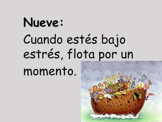 Nueve:
Cuando estés bajo
estrés, flota por un
momento.
 