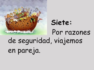 Siete:
             Por razones
de seguridad, viajemos
en pareja.
 